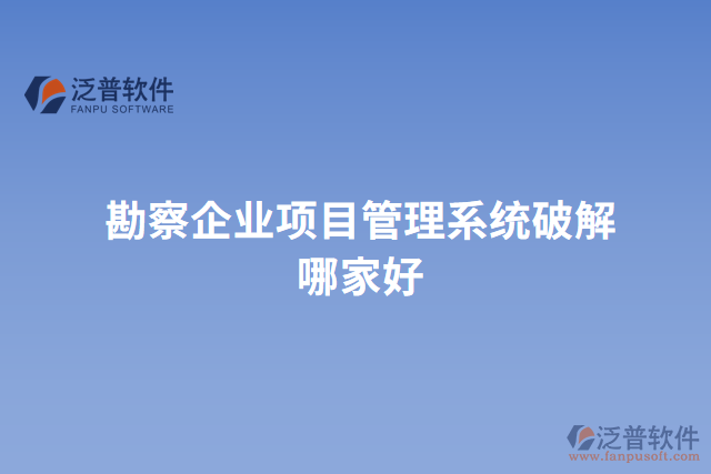 勘察企業(yè)項(xiàng)目管理系統(tǒng)破解哪家好