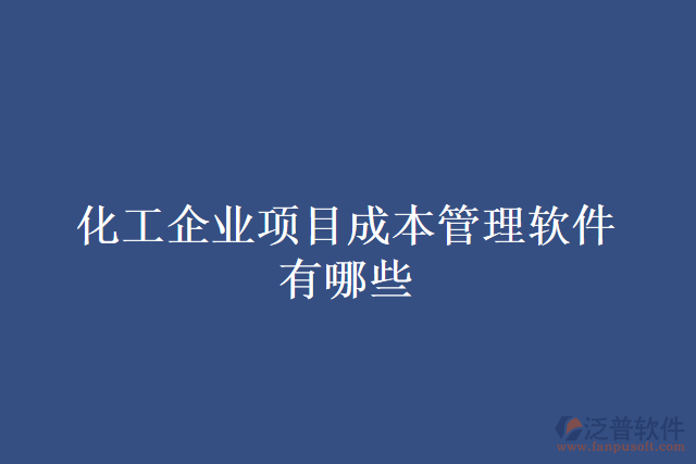 化工企業(yè)項(xiàng)目成本管理軟件有哪些