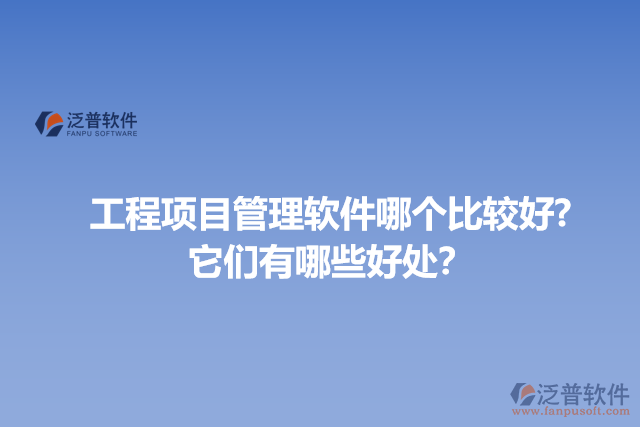 工程項目管理軟件哪個比較好? 它們有哪些好處？