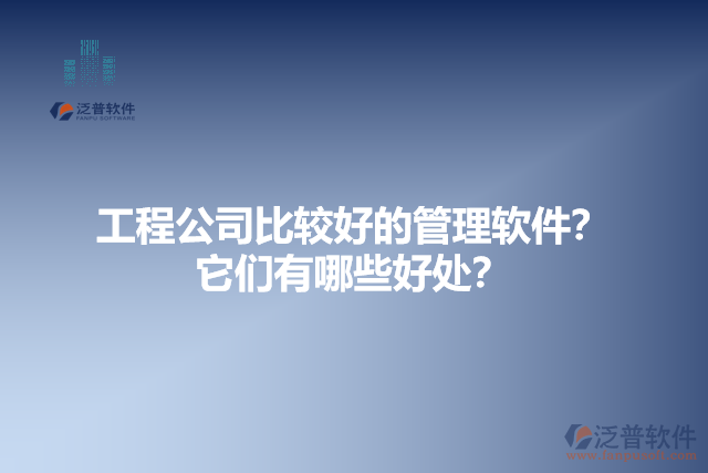 工程公司比較好的管理軟件？它們有哪些好處？