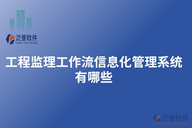 工程監(jiān)理工作流信息化管理系統(tǒng)有哪些