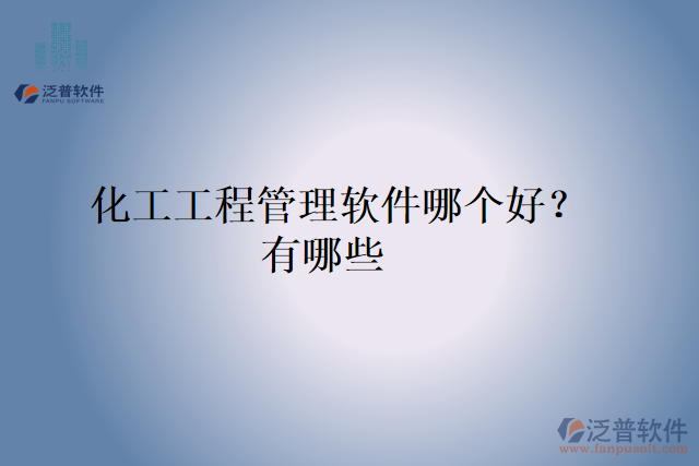 化工工程管理軟件哪個(gè)好？有哪些