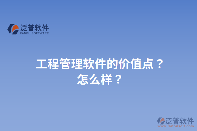 工程管理軟件的價(jià)值點(diǎn)？怎么樣？