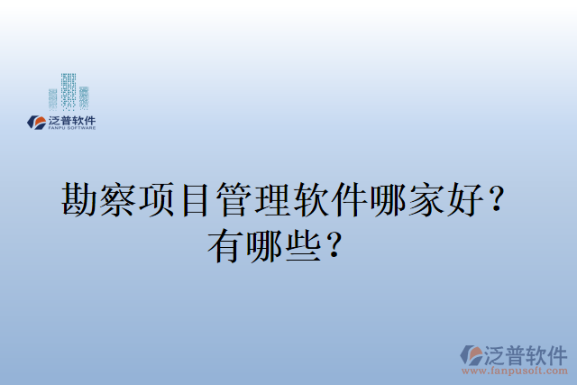 勘察項目管理軟件哪家好？有哪些？