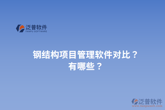 鋼結(jié)構(gòu)項目管理軟件對比？有哪些？