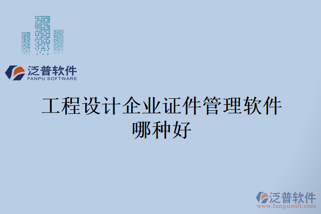 工程設計企業(yè)證件管理軟件哪種好