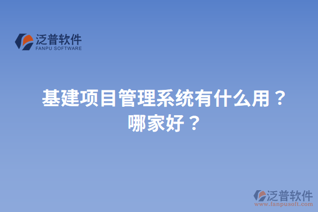 基建項目管理系統(tǒng)有什么用？哪家好？