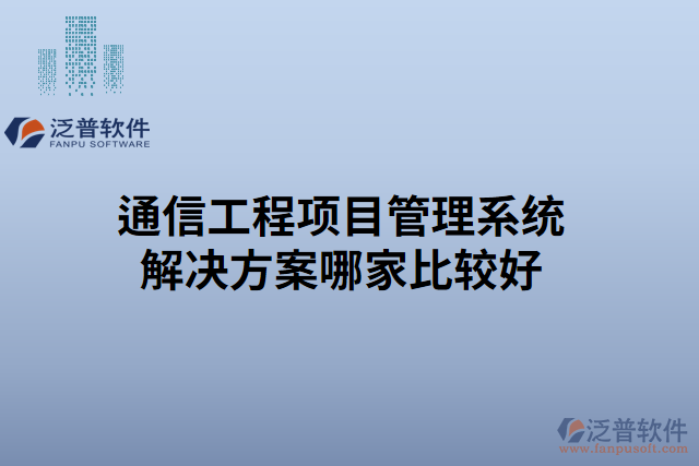 通信工程項目管理系統(tǒng)解決方案哪家比較好