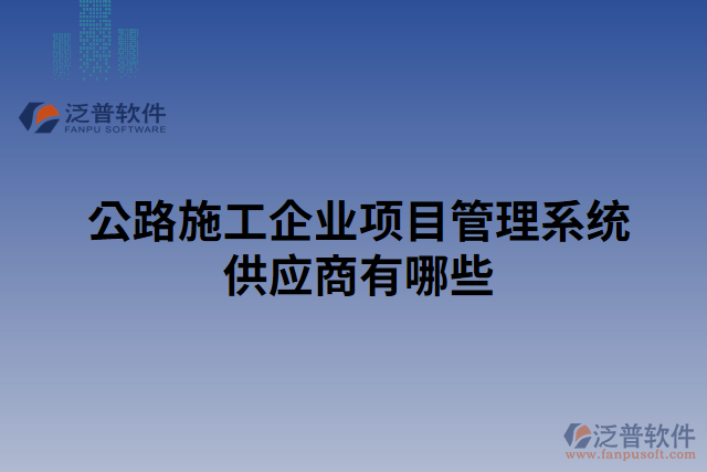 公路施工企業(yè)項(xiàng)目管理系統(tǒng)供應(yīng)商有哪些