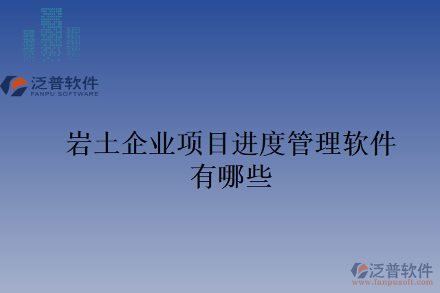 巖土企業(yè)項目進度管理軟件有哪些