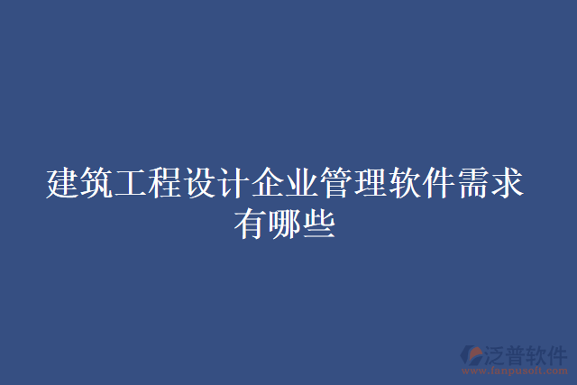 建筑工程設(shè)計(jì)企業(yè)管理軟件需求有哪些