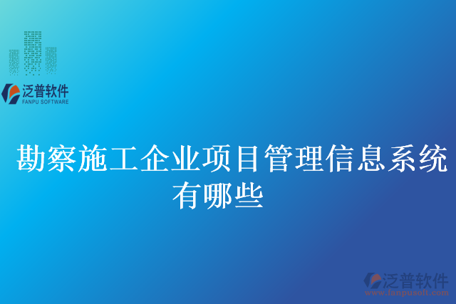 勘察施工企業(yè)項目管理信息系統(tǒng)有哪些