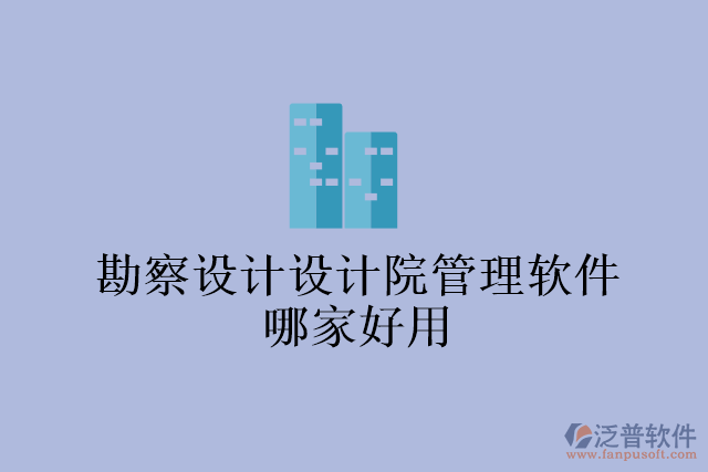 勘察設(shè)計設(shè)計院管理軟件哪家好用