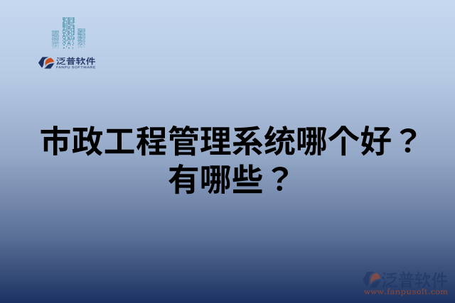 市政工程管理系統(tǒng)哪個好？有哪些？