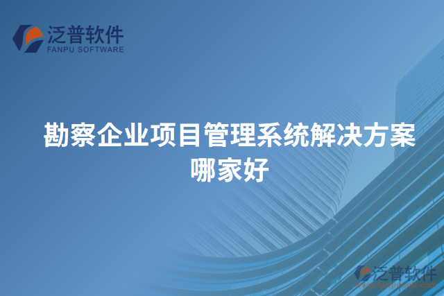 勘察企業(yè)項目管理系統(tǒng)解決方案哪家好