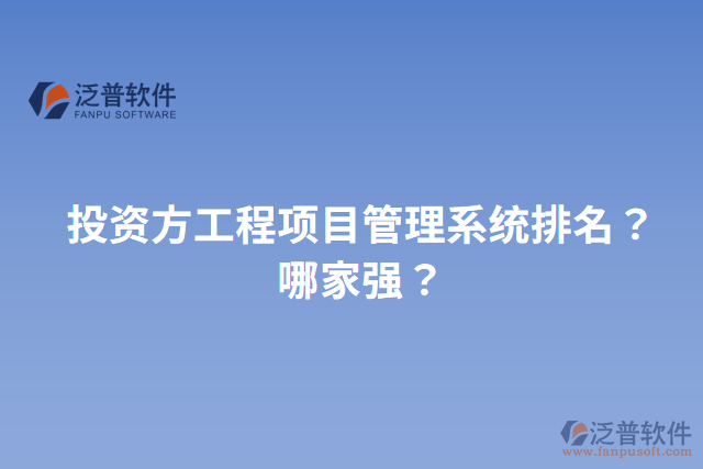 投資方工程項目管理系統(tǒng)排名？哪家強？