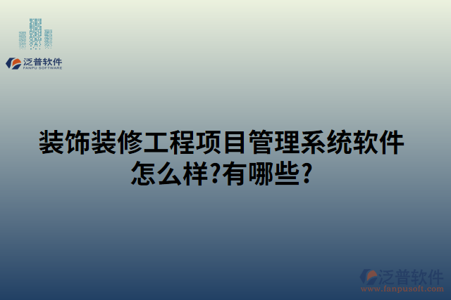 裝飾裝修工程項目管理系統(tǒng)軟件怎么樣?有哪些?