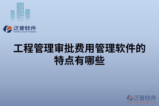 工程管理審批費(fèi)用管理軟件的特點有哪些 