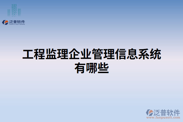 工程監(jiān)理企業(yè)管理信息系統(tǒng)有哪些