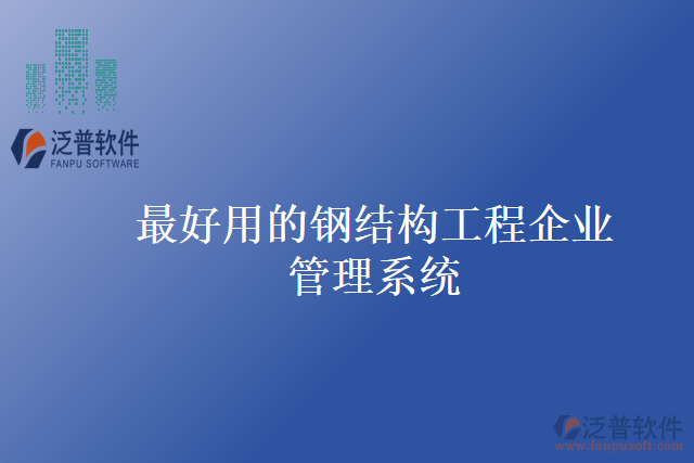 最好用的鋼結(jié)構(gòu)工程企業(yè)管理系統(tǒng)