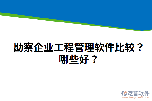 勘察企業(yè)工程管理軟件比較？哪些好？