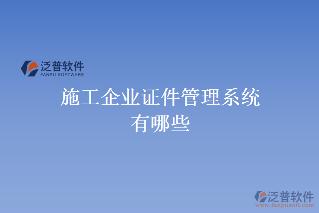 施工企業(yè)證件管理系統(tǒng)有哪些