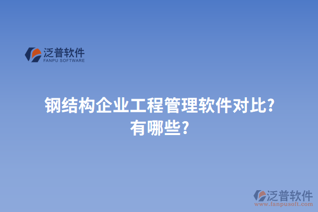 鋼結(jié)構(gòu)企業(yè)工程管理軟件對比?有哪些?