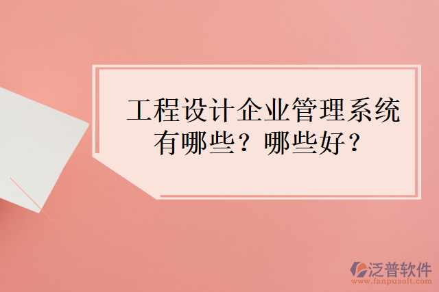 工程設(shè)計(jì)企業(yè)管理系統(tǒng)有哪些？哪些好？