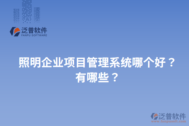 照明企業(yè)項(xiàng)目管理系統(tǒng)哪個(gè)好？有哪些？