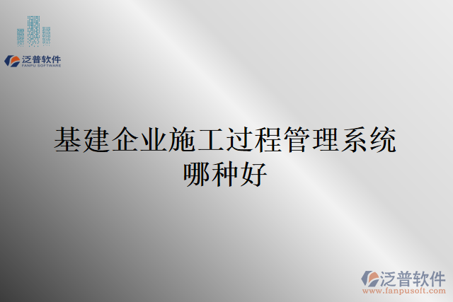 基建企業(yè)施工過(guò)程管理系統(tǒng)哪種好