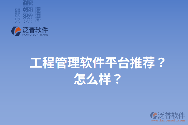 工程管理軟件平臺(tái)推薦？怎么樣？