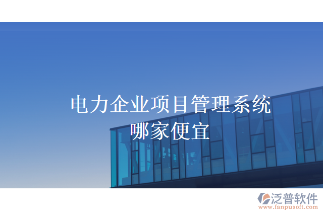 電力企業(yè)項目管理系統(tǒng)哪家便宜