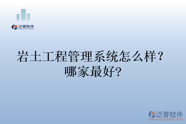 巖土工程管理系統(tǒng)怎么樣？哪家最好?