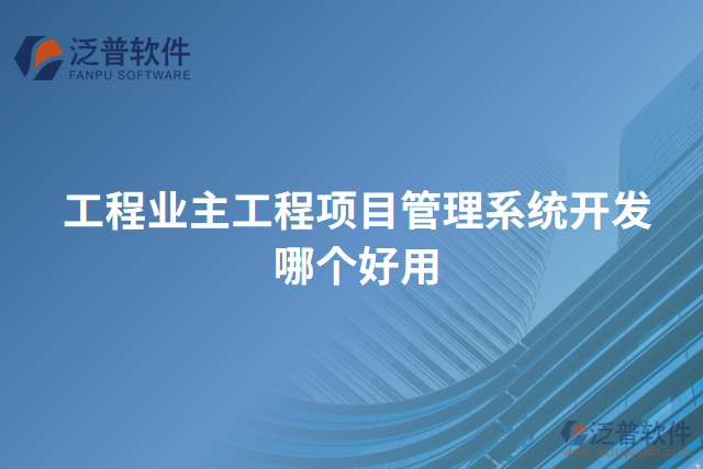 工程業(yè)主工程項目管理系統(tǒng)開發(fā)哪個好用