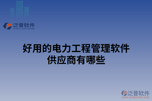 好用的電力工程管理軟件供應(yīng)商有哪些