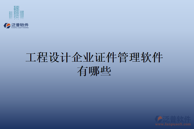 工程設(shè)計(jì)企業(yè)證件管理軟件有哪些