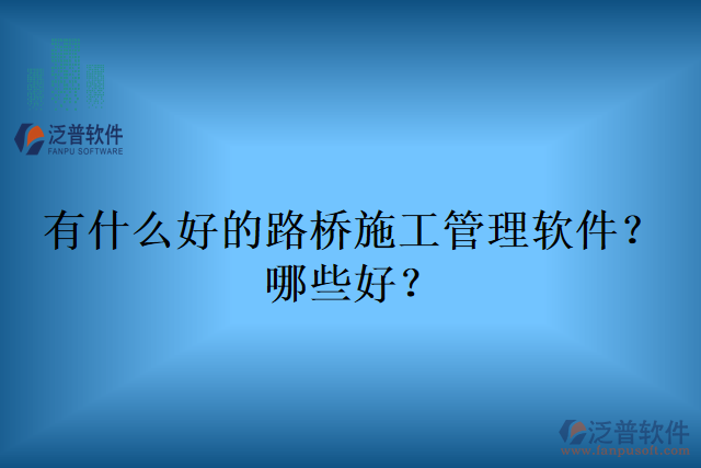 有什么好的路橋施工管理軟件？哪些好？