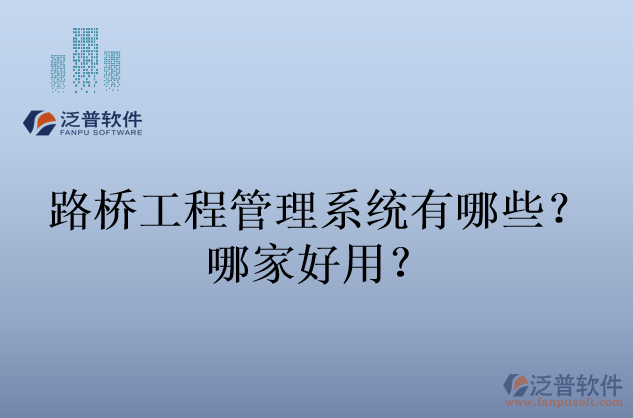 路橋工程管理系統(tǒng)有哪些？哪家好用？