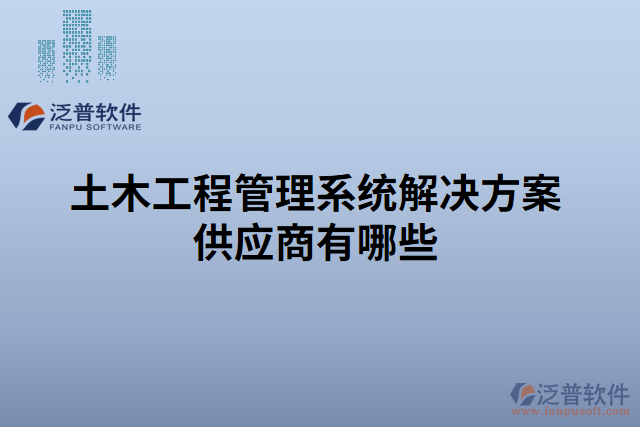 土木工程管理系統(tǒng)解決方案供應(yīng)商有哪些