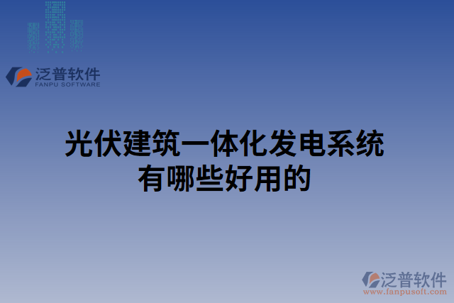 光伏建筑一體化發(fā)電系統(tǒng)有哪些好用的