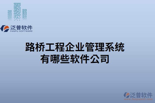 路橋工程企業(yè)管理系統(tǒng)有哪些軟件公司