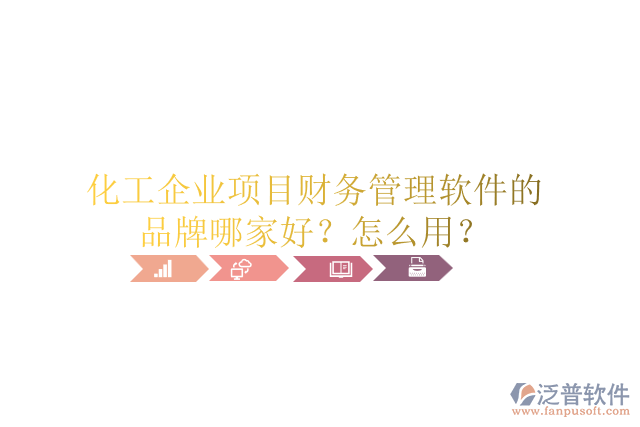 化工企業(yè)項目財務管理軟件的品牌哪家好？怎么用？