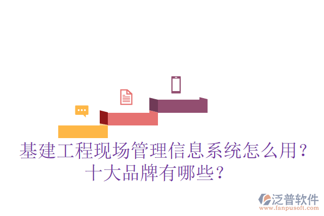  基建工程現(xiàn)場管理信息系統(tǒng)怎么用？十大品牌有哪些？