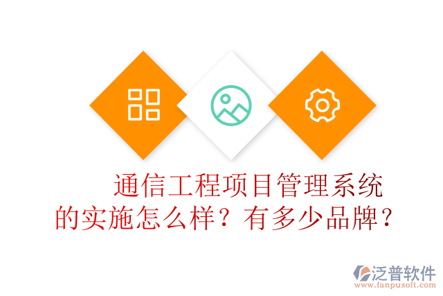 通信<a href=http://52tianma.cn/xm/ target=_blank class=infotextkey>工程項目管理</a>系統(tǒng)的實施怎么樣？有多少品牌？	