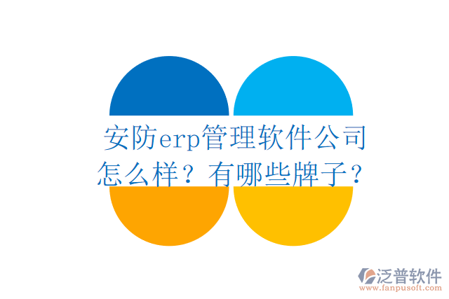 安防erp管理軟件公司怎么樣？有哪些牌子？