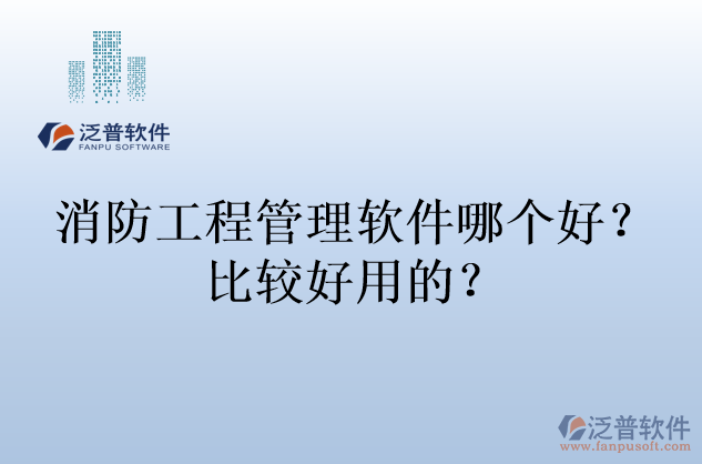 消防工程管理軟件哪個(gè)好？比較好用的？