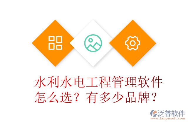 水利水電工程管理軟件怎么選？有多少品牌？	 