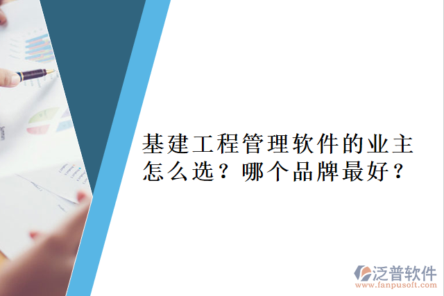 基建工程管理軟件的業(yè)主怎么選？哪個(gè)品牌最好？     