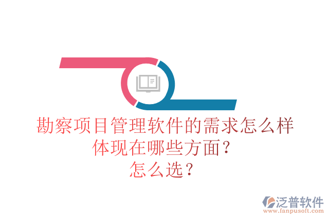 勘察項目管理軟件的需求怎么樣體現(xiàn)在哪些方面？怎么選？