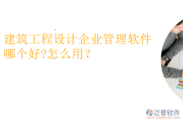 建筑工程設(shè)計企業(yè)管理軟件哪個好?怎么用？